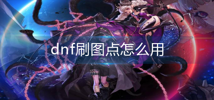 dnf刷图点怎么用(刷图点使用方法)