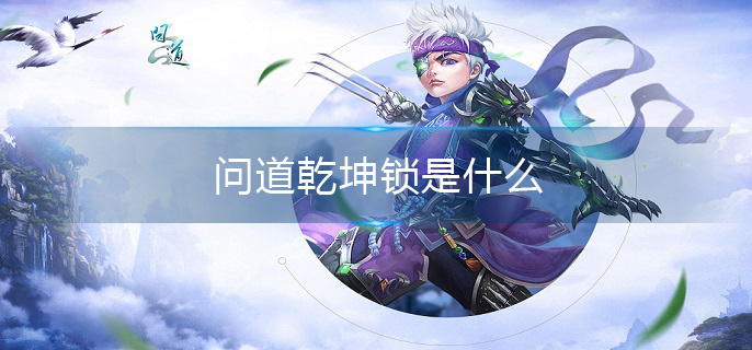 问道乾坤锁是什么(乾坤锁详解)