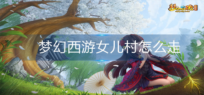 梦幻西游女儿村怎么走(女儿村路线分享)