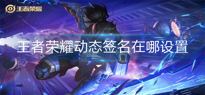 王者荣耀动态签名在哪设置(动态签名设置方法)