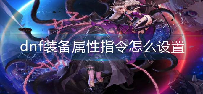 dnf装备属性指令怎么设置(装备属性指令设置方法)