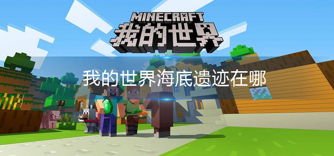 我的世界海底遗迹在哪(海底遗迹位置介绍)
