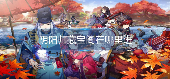 阴阳师藏宝阁在哪里进(藏宝阁入口位置介绍)