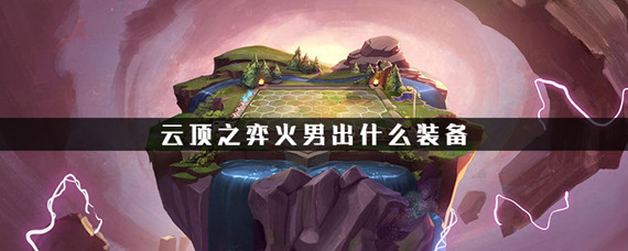 云顶之弈火男出什么装备(火男出装攻略)