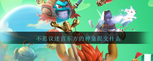 不思议迷宫东方的神龛提交什么