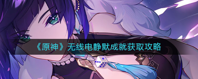 原神无线电静默成就怎么做(无线电静默成就获取攻略)