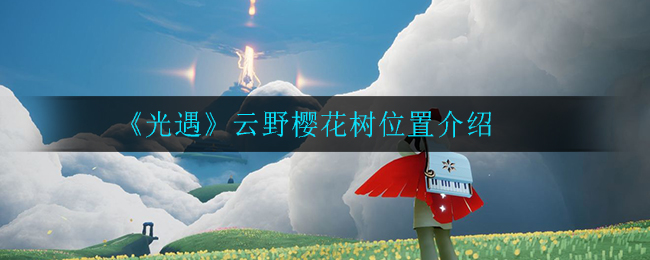 光遇云野樱花树在哪(云野樱花树位置介绍)