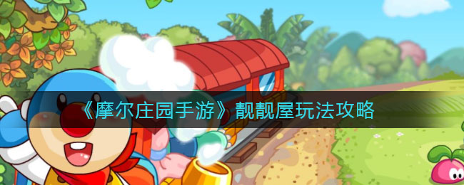 摩尔庄园靓靓屋怎么玩(靓靓屋玩法攻略)