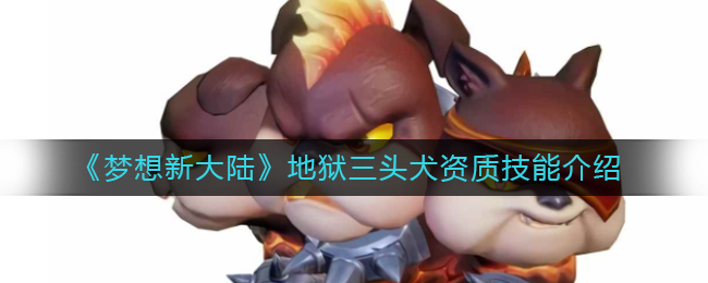 《梦想新大陆》地狱三头犬资质技能介绍