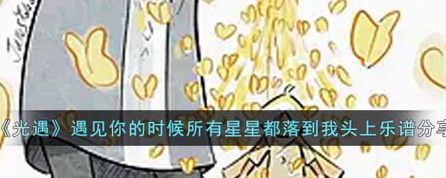 光遇遇见你的时候所有星星都落到我头上怎么演奏(遇见你的时候所有星星都落