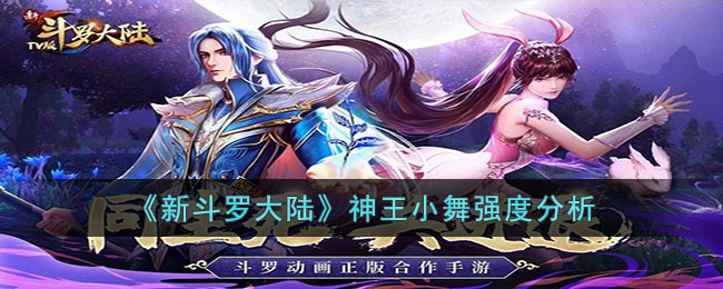 新斗罗大陆神王小舞怎么样(新斗罗大陆神王小舞强度分析)