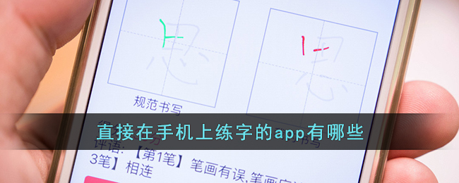 直接在手机上练字的app有哪些(练字的软件app哪个好用免费)