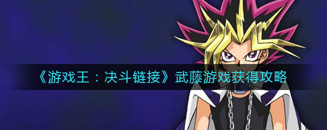 游戏王决斗链接武藤游戏怎么获得(武藤游戏获得攻略)