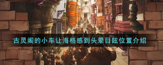 哈利波特魔法觉醒古灵阁的小车让海格感到头晕目眩在哪里(古灵阁的小车让海