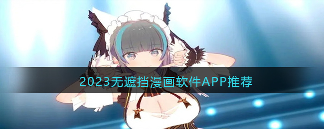免费看无删减漫画的软件有哪些(2023无遮挡漫画软件APP推荐)