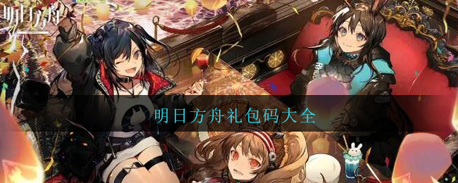 明日方舟礼包码大全