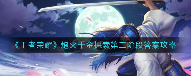 王者荣耀炮火千金探索第二阶段答案是什么(炮火千金探索第二阶段答案攻略)