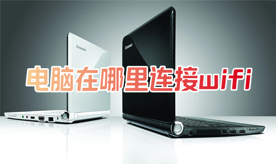 电脑在哪里连接wifi(笔记本怎么连接网络wifi)