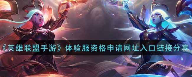 英雄联盟手游体验服资格申请网址是什么(lol手游体验服资格申请网址入口链接