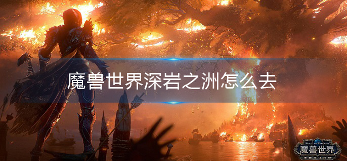 魔兽世界深岩之洲怎么去(深岩之洲前往方法介绍)