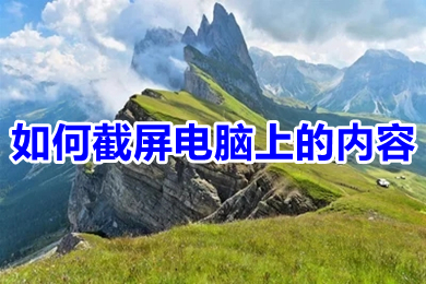 怎么截屏电脑上的内容(电脑截屏的多种快捷方法介绍)