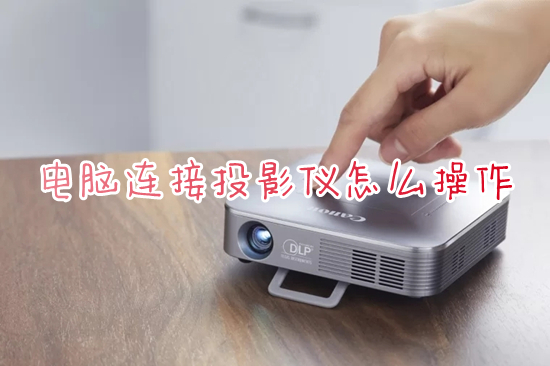 电脑连接投影仪怎么操作(电脑怎么投屏到投影仪)