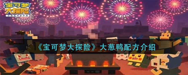 宝可梦大探险大葱鸭配方是什么(大葱鸭配方介绍)