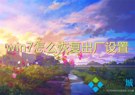 win7怎么恢复出厂设置(win7系统怎么恢复出厂设置)