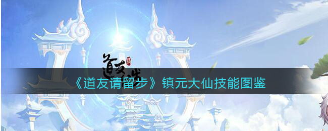 道友请留步镇元大仙怎么样/厉害吗(镇元大仙技能图鉴)
