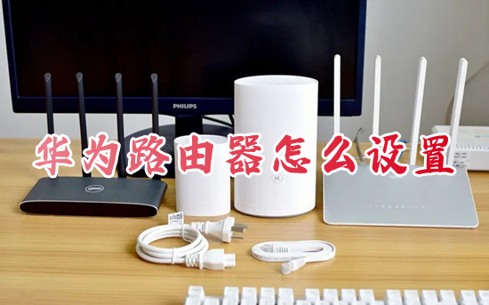 华为路由器怎么设置(华为路由器的具体设置步骤)