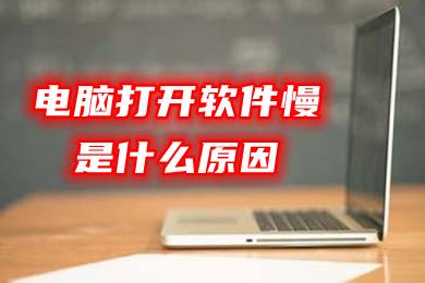电脑打开软件慢是什么原因(电脑打开软件慢怎么解决)