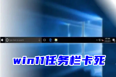 win11任务栏卡死(win11任务栏空白卡死解决办法)