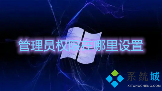 管理员权限在哪里设置(windows管理员权限的设置方法)