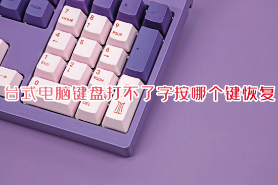 台式电脑键盘打不了字按哪个键恢复(电脑打不了字是什么原因)