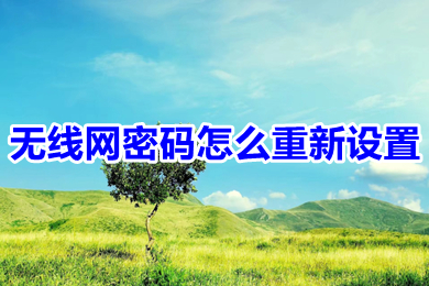 无线网密码怎么重新设置(wifi密码重新设置的方法介绍)