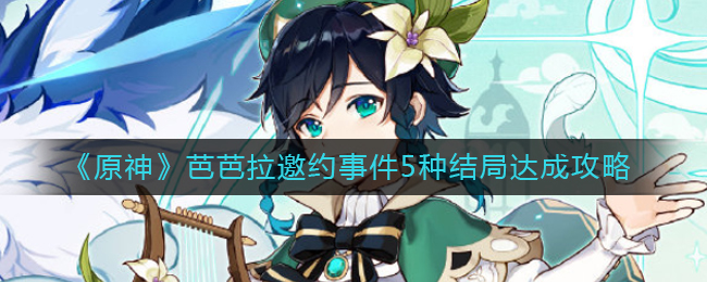原神芭芭拉邀约事件5种结局怎么达成(芭芭拉邀约事件5种结局达成攻略)
