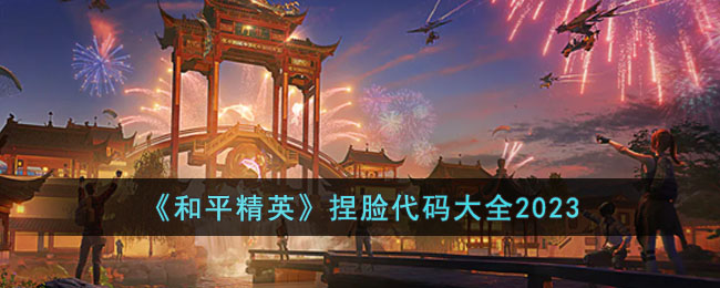 和平精英2023捏脸代码有哪些(捏脸代码大全2023)