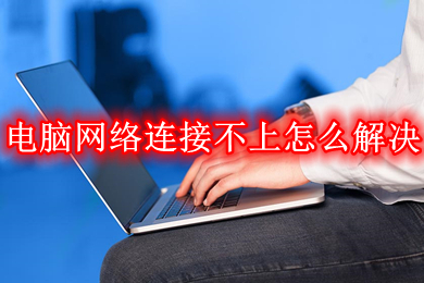 电脑网络连接不上怎么解决(win10电脑网络连接不上的解决办法)