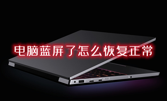电脑蓝屏了怎么恢复正常(电脑蓝屏怎么修复)