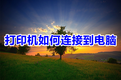 打印机怎么连接到电脑(打印机连接电脑的步骤方法)