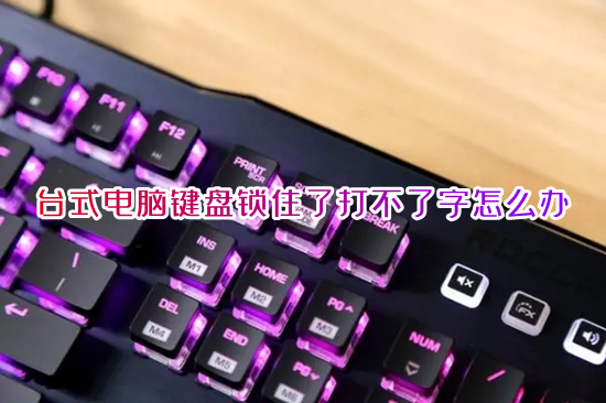 台式电脑键盘锁住了打不了字怎么办(键盘被锁住按什么键恢复)