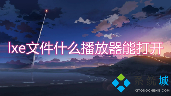 lxe文件什么播放器能打开(lxe文件怎么打开)