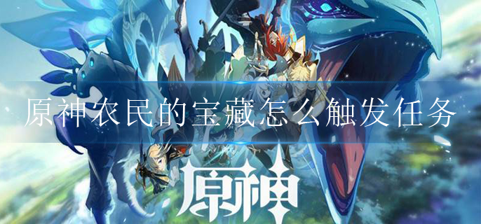 原神农民的宝藏怎么触发任务(农民的宝藏任务触发方法)