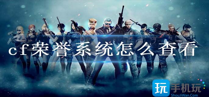 cf荣誉系统怎么查看(荣誉系统怎么进入教程)
