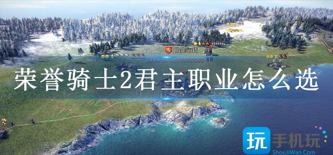 荣誉骑士2君主职业怎么选(职业搭配推荐)