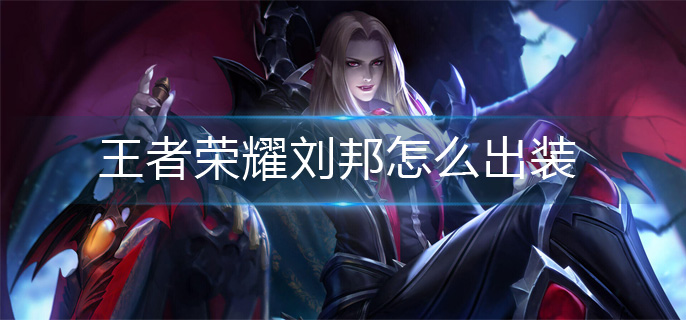 王者荣耀刘邦怎么出装(刘邦出装攻略)