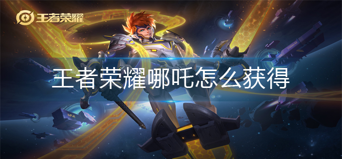 王者荣耀哪吒怎么获得(哪吒获得方法)