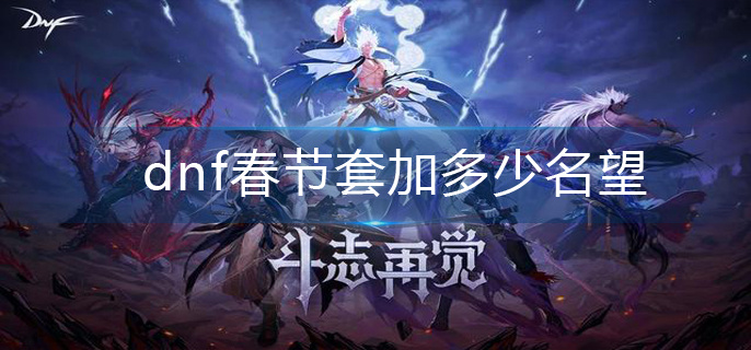 dnf春节套加多少名望(春节套增加名望)