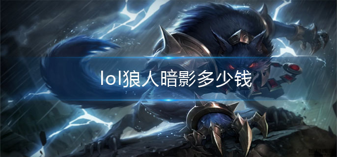 lol狼人暗影多少钱(狼人暗影价格介绍)
