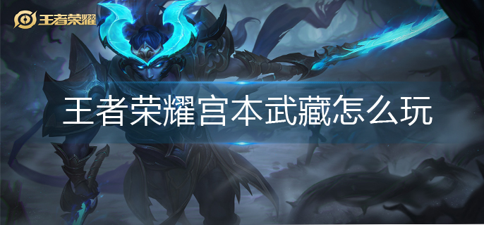 王者荣耀宫本武藏怎么玩(宫本武藏玩法推荐)